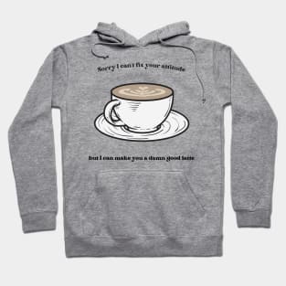 Sorry I Can't Fix Your Attitude But I Can Make You a Damn Good Latte Hoodie